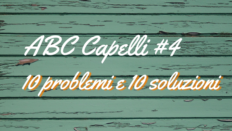 ABC Capelli #4 10 problemi e 10 possibili soluzioni